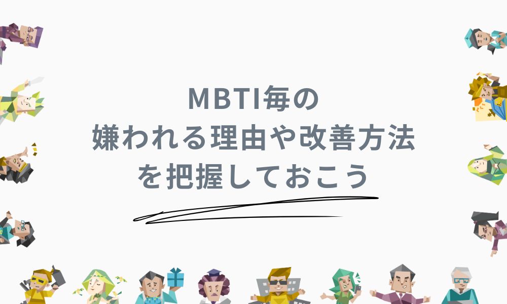 MBTI毎の嫌われる理由や改善方法を把握しておこう