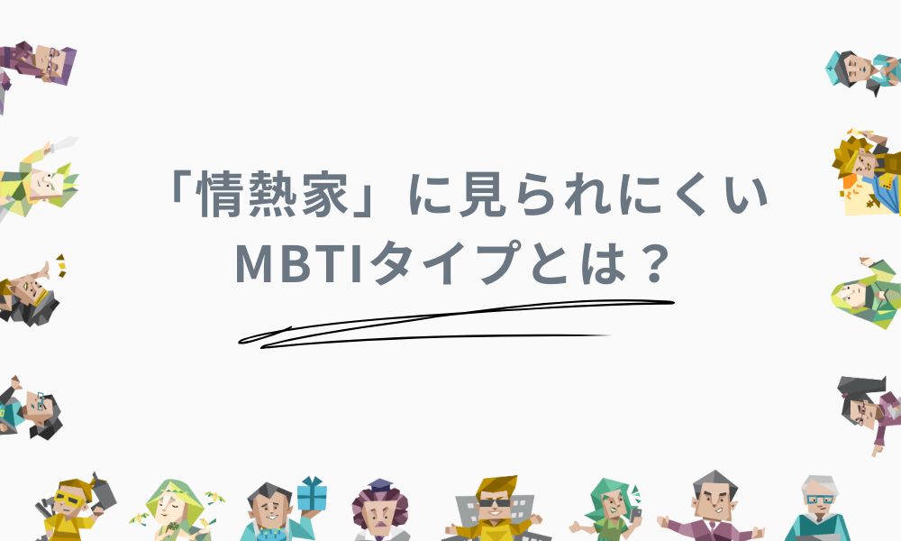 「情熱家」に見られにくいMBTIタイプとは？